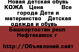 Новая детская обувь КОЖА › Цена ­ 250 - Все города Дети и материнство » Детская одежда и обувь   . Башкортостан респ.,Нефтекамск г.